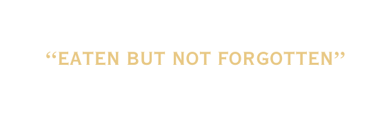 EATEN BUT NOT FORGOTTEN
